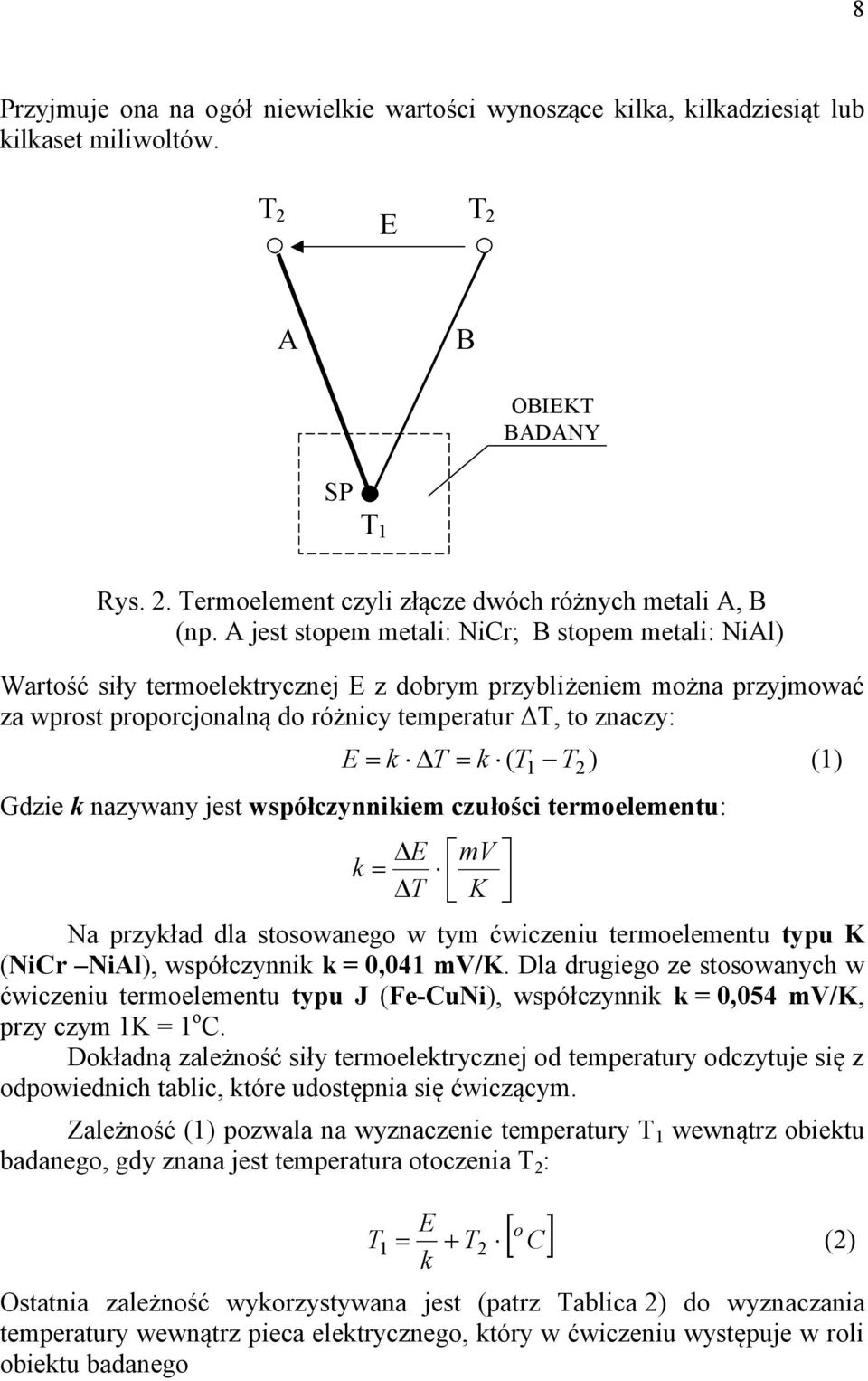 T) (1) Gdzie k nazywany jest współczynnikiem czułości termoelementu: E mv k T K Na przykład dla stosowanego w tym ćwiczeniu termoelementu typu K (NiCr NiAl), współczynnik k = 0,041 mv/k.
