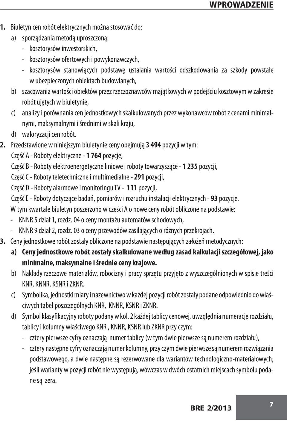 ustalania wartości odszkodowania za szkody powstałe w ubezpieczonych obiektach budowlanych, b) szacowania wartości obiektów przez rzeczoznawców majątkowych w podejściu kosztowym w zakresie robót