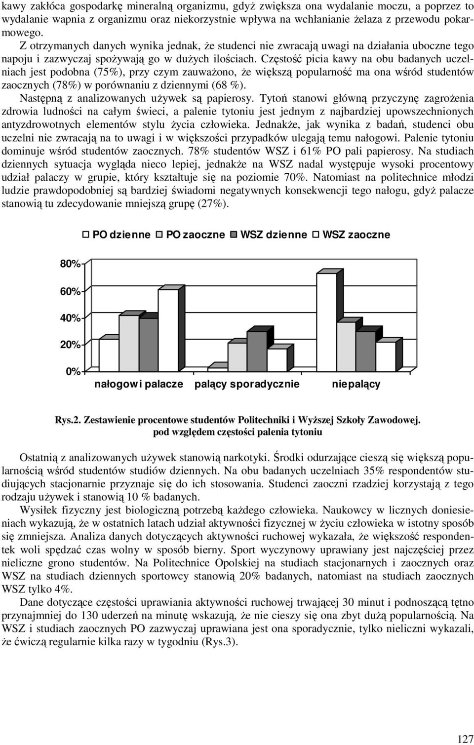 Częstość picia kawy na obu badanych uczelniach jest podobna (75%), przy czym zauważono, że większą popularność ma ona wśród studentów zaocznych (78%) w porównaniu z dziennymi (68 %).