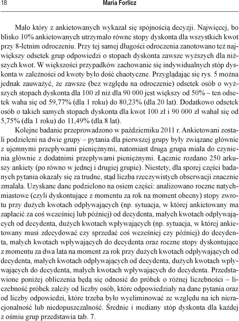 W większości przypadków zachowanie się indywidualnych stóp w zależności od kwoty było dość chaotyczne. Przyglądając się rys.