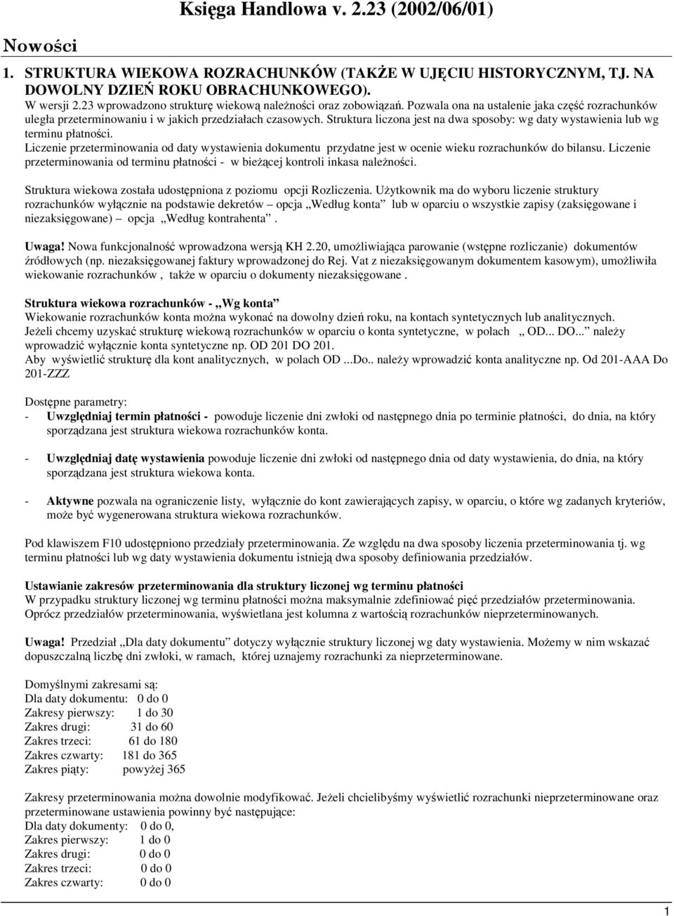 Struktura liczona jest na dwa sposoby: wg daty wystawienia lub wg terminu płatnoci. Liczenie przeterminowania od daty wystawienia dokumentu przydatne jest w ocenie wieku rozrachunków do bilansu.