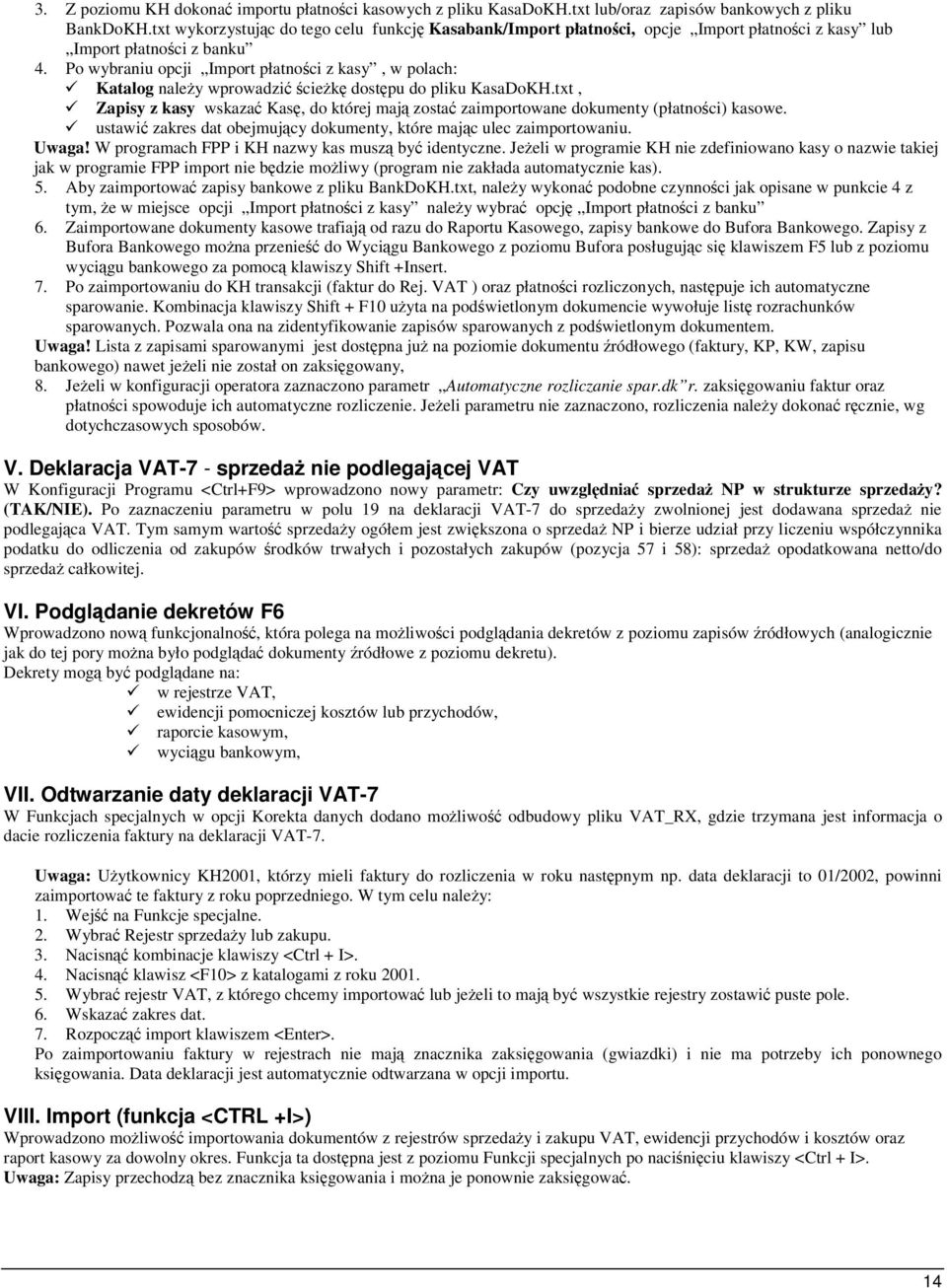 Po wybraniu opcji Import płatnoci z kasy, w polach: Katalog naley wprowadzi ciek dostpu do pliku KasaDoKH.txt, Zapisy z kasy wskaza Kas, do której maj zosta zaimportowane dokumenty (płatnoci) kasowe.