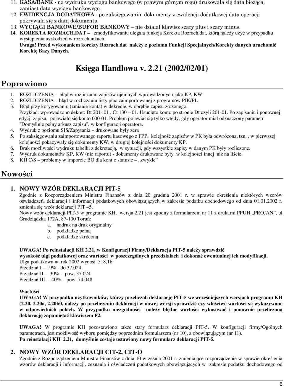 ROZLICZENIA - błd w rozliczaniu zapisów ujemnych wprowadzonych jako KP, KW 2. ROZLICZENIA błd w rozliczaniu listy płac zaimportowanej z programów PIK/PL 3.