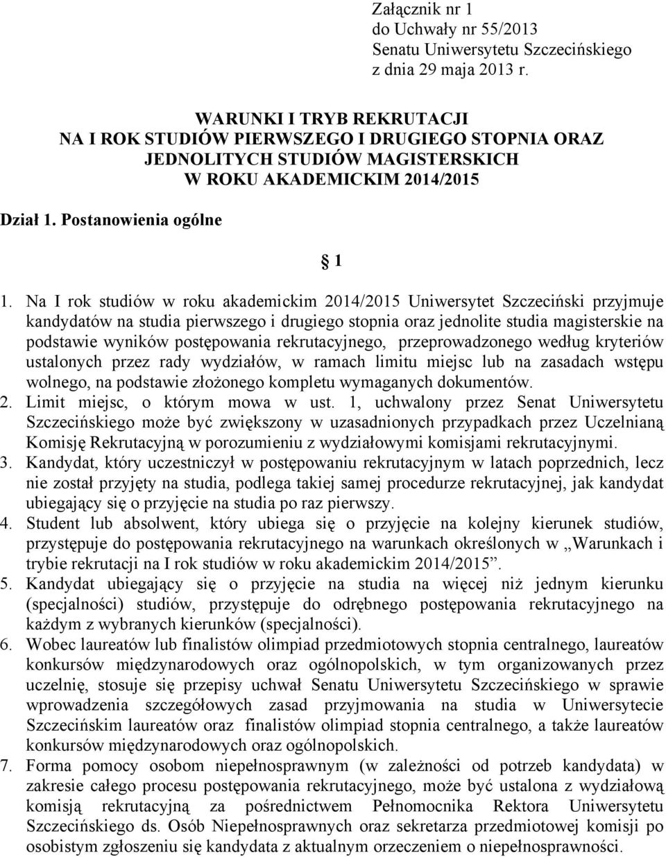 Na I rok studiów w roku akademickim 2014/2015 Uniwersytet Szczeciński przyjmuje kandydatów na studia pierwszego i drugiego stopnia oraz jednolite studia magisterskie na podstawie wyników postępowania