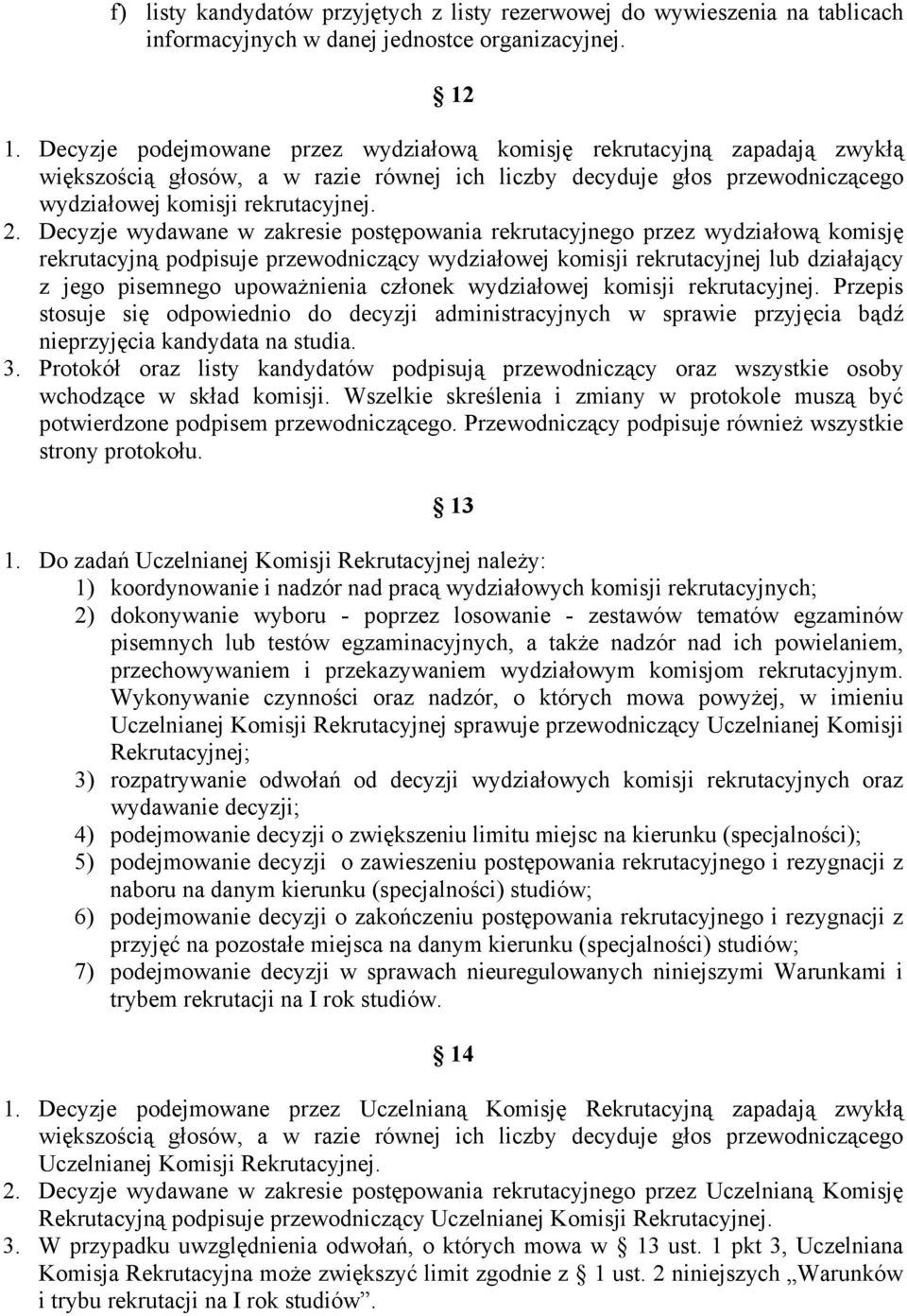 Decyzje wydawane w zakresie postępowania rekrutacyjnego przez wydziałową komisję rekrutacyjną podpisuje przewodniczący wydziałowej komisji rekrutacyjnej lub działający z jego pisemnego upoważnienia