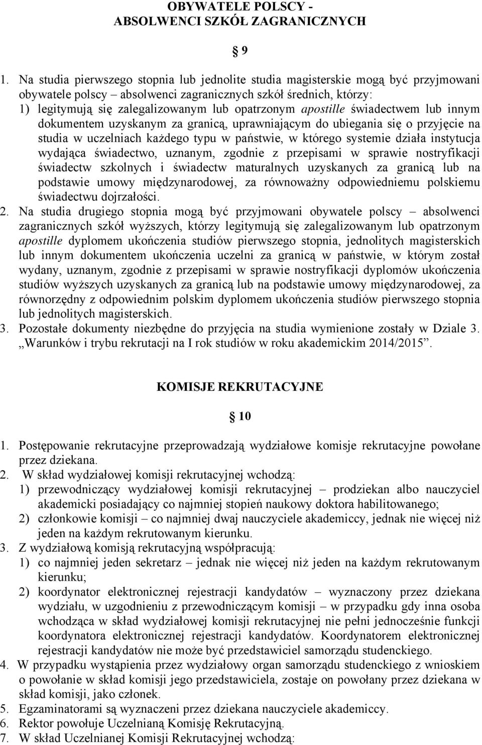 apostille świadectwem lub innym dokumentem uzyskanym za granicą, uprawniającym do ubiegania się o przyjęcie na studia w uczelniach każdego typu w państwie, w którego systemie działa instytucja