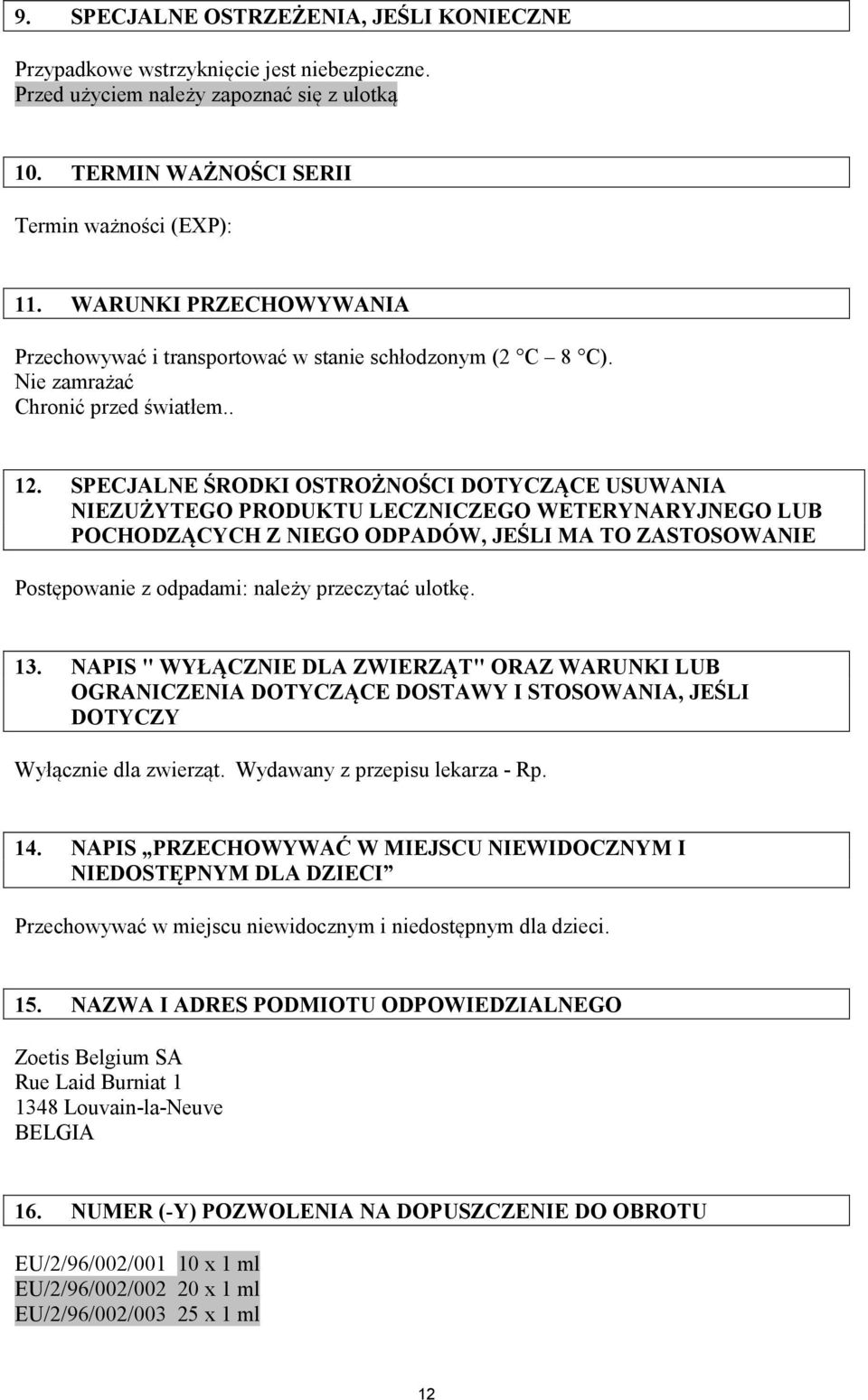 SPECJALNE ŚRODKI OSTROŻNOŚCI DOTYCZĄCE USUWANIA NIEZUŻYTEGO PRODUKTU LECZNICZEGO WETERYNARYJNEGO LUB POCHODZĄCYCH Z NIEGO ODPADÓW, JEŚLI MA TO ZASTOSOWANIE Postępowanie z odpadami: należy przeczytać