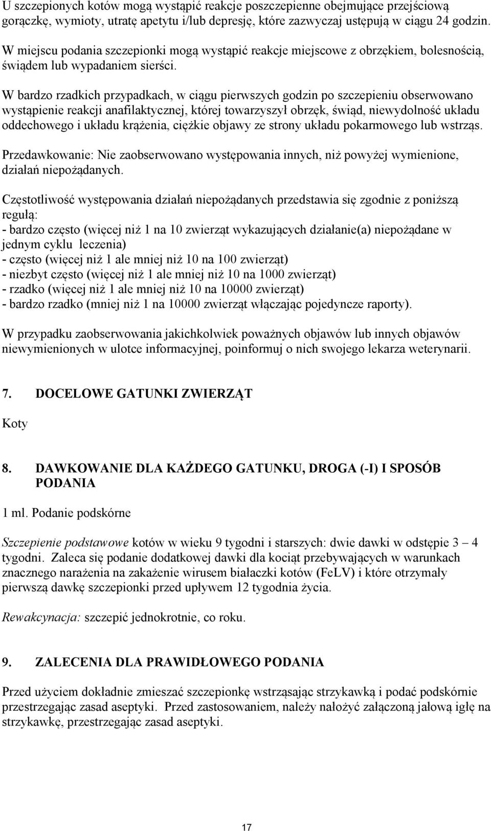 W bardzo rzadkich przypadkach, w ciągu pierwszych godzin po szczepieniu obserwowano wystąpienie reakcji anafilaktycznej, której towarzyszył obrzęk, świąd, niewydolność układu oddechowego i układu