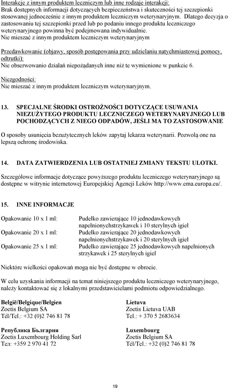 Nie mieszać z innym produktem leczniczym weterynaryjnym Przedawkowanie (objawy, sposób postępowania przy udzielaniu natychmiastowej pomocy, odtrutki): Nie obserwowanio działań niepożądanych inne niż