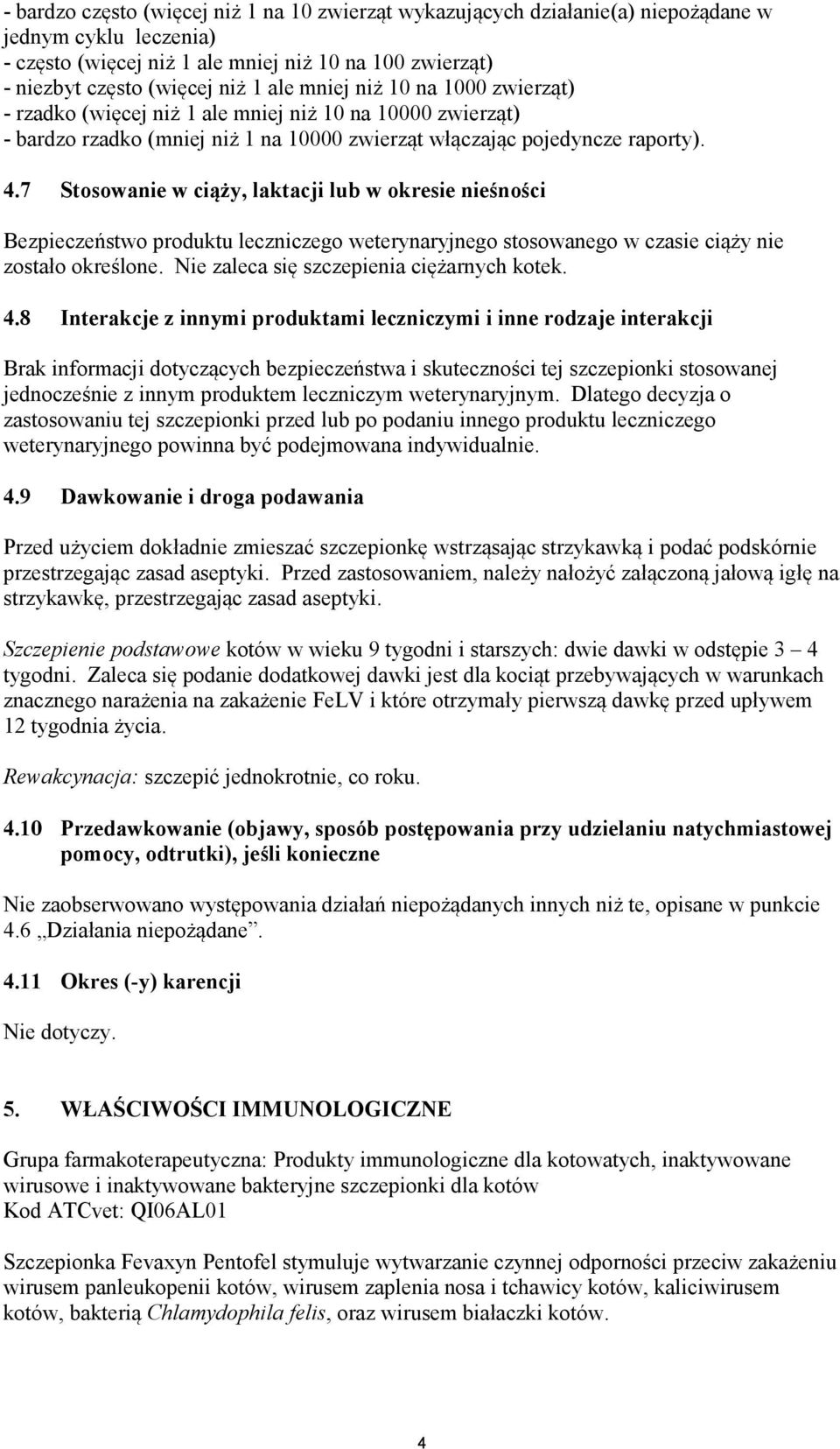 7 Stosowanie w ciąży, laktacji lub w okresie nieśności Bezpieczeństwo produktu leczniczego weterynaryjnego stosowanego w czasie ciąży nie zostało określone.