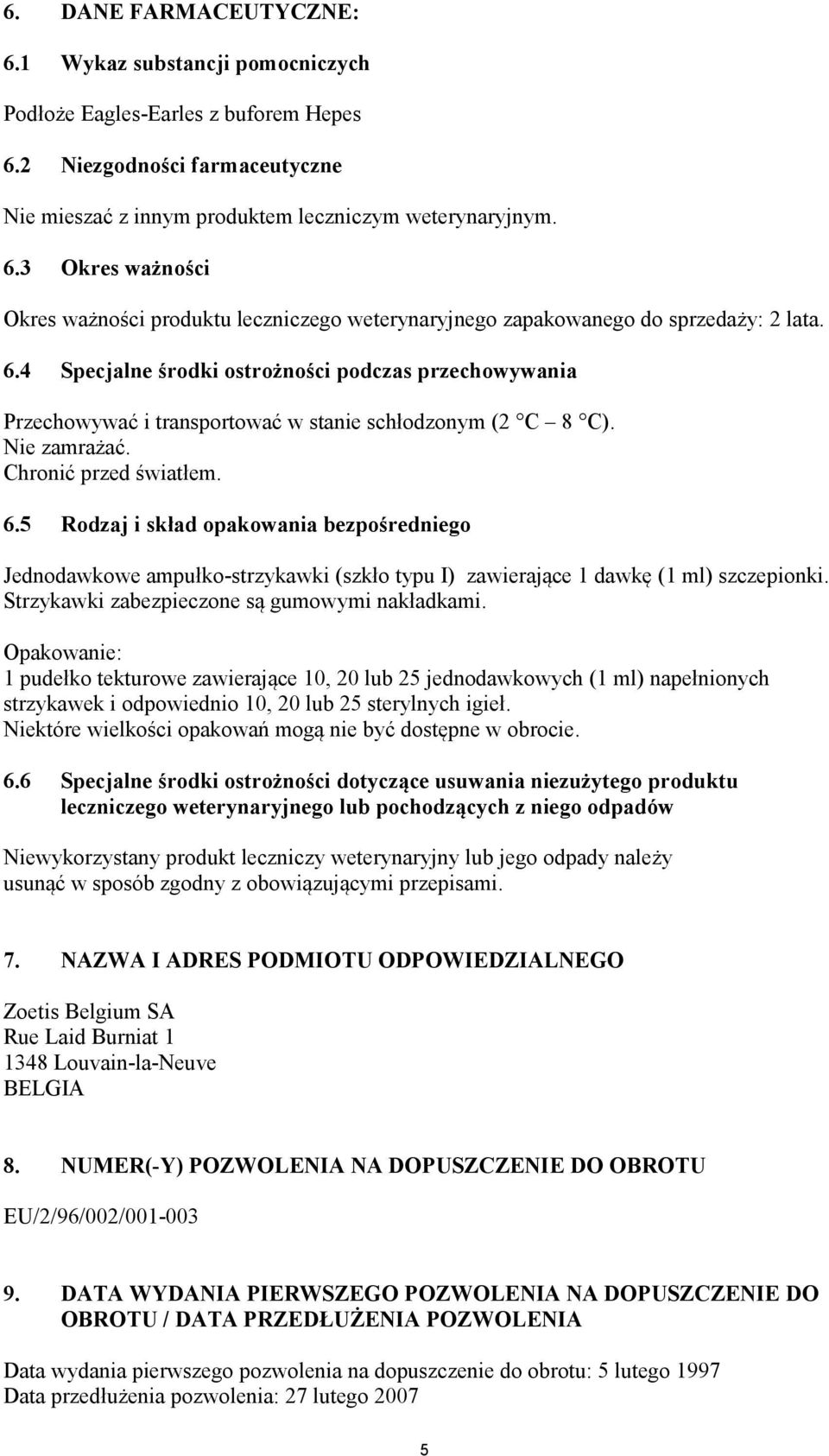 5 Rodzaj i skład opakowania bezpośredniego Jednodawkowe ampułko-strzykawki (szkło typu I) zawierające 1 dawkę (1 ml) szczepionki. Strzykawki zabezpieczone są gumowymi nakładkami.