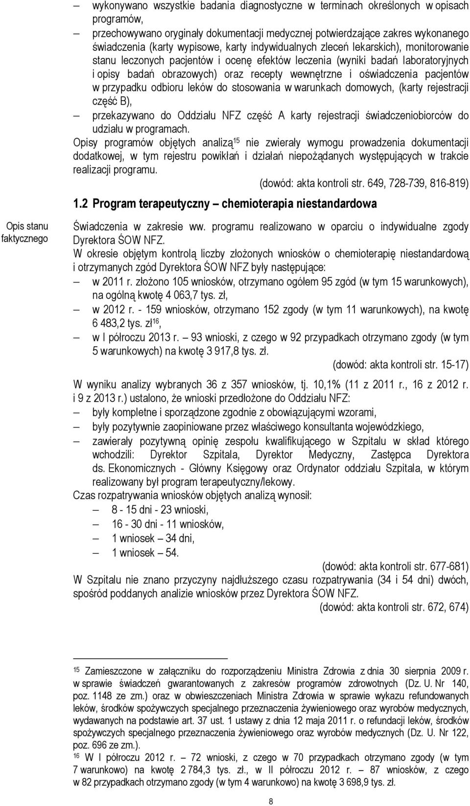 oświadczenia pacjentów w przypadku odbioru leków do stosowania w warunkach domowych, (karty rejestracji część B), przekazywano do Oddziału NFZ część A karty rejestracji świadczeniobiorców do udziału