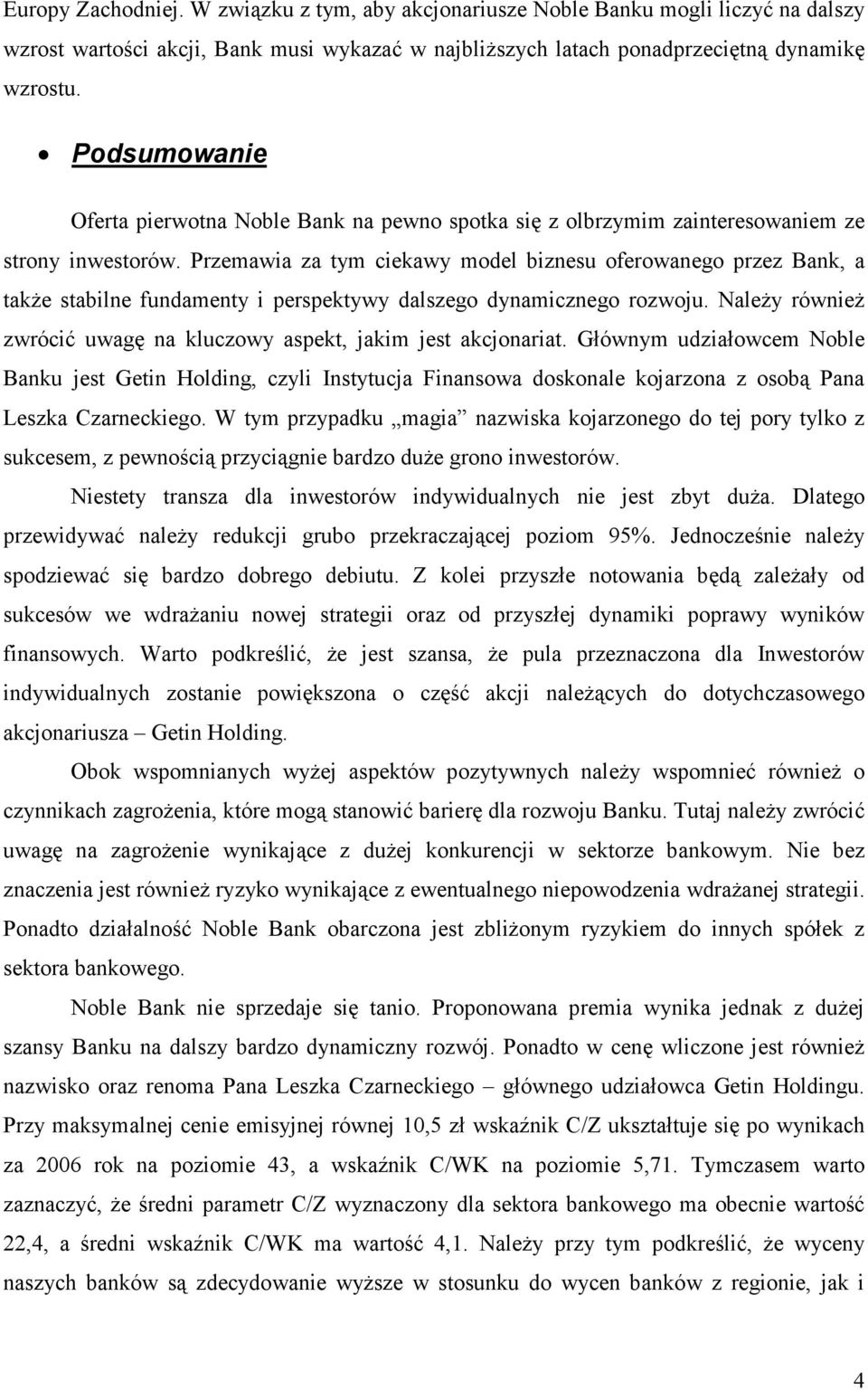 Przemawia za tym ciekawy model biznesu oferowanego przez Bank, a także stabilne fundamenty i perspektywy dalszego dynamicznego rozwoju.