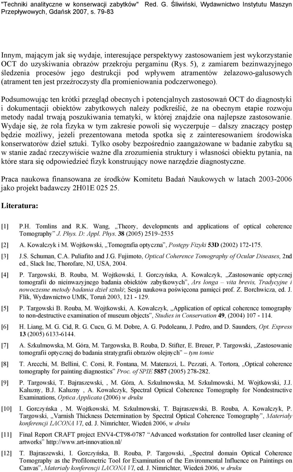 Podsumowując ten krótki przegląd obecnych i potencjalnych zastosowań OCT do diagnostyki i dokumentacji obiektów zabytkowych należy podkreślić, że na obecnym etapie rozwoju metody nadal trwają