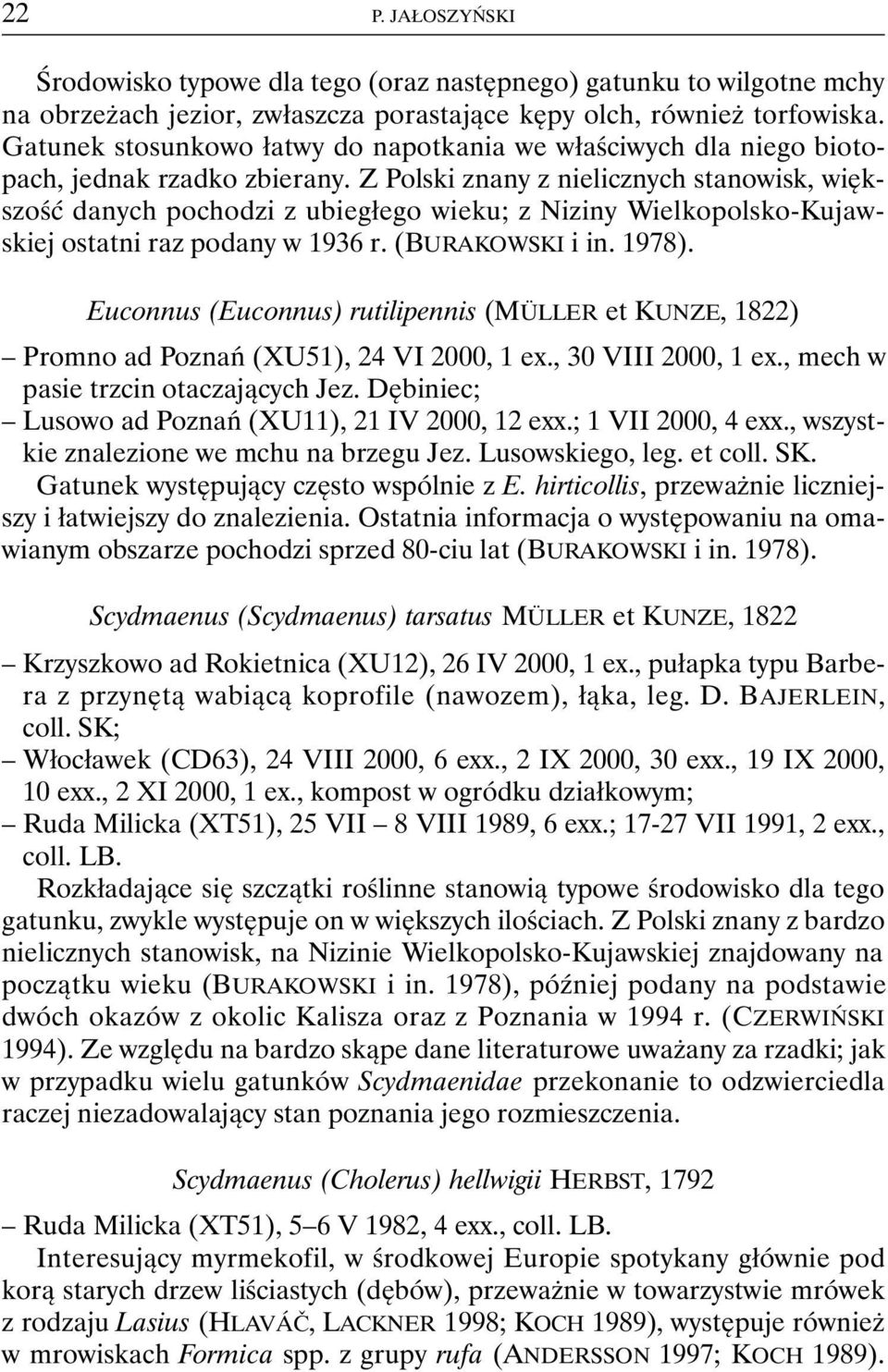 Z Polski znany z nielicznych stanowisk, większość danych pochodzi z ubiegłego wieku; z Niziny Wielkopolsko-Kujawskiej ostatni raz podany w 1936 r. (BURAKOWSKI i in. 1978).
