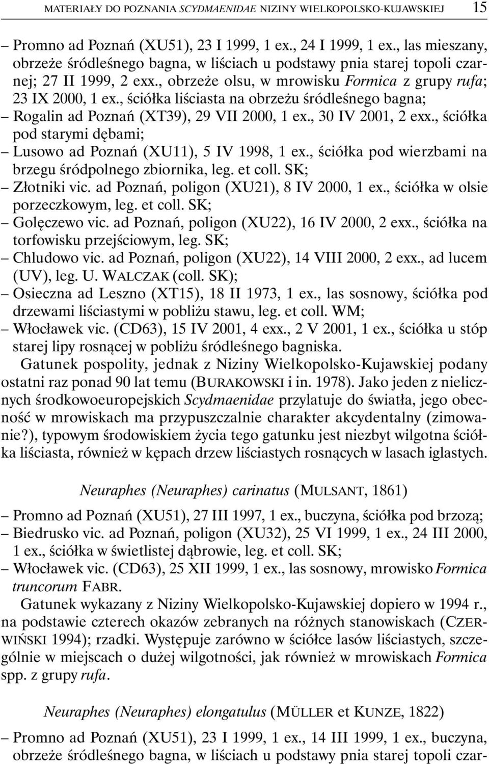 , ściółka liściasta na obrzeżu śródleśnego bagna; Rogalin ad Poznań (XT39), 29 VII 2000, 1 ex., 30 IV 2001, 2 exx., ściółka pod starymi dębami; Lusowo ad Poznań (XU11), 5 IV 1998, 1 ex.