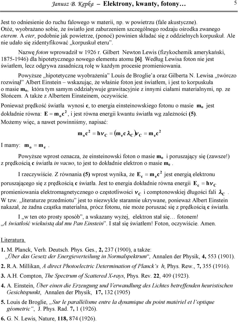 Gilbrt Nwton Lwis (fizykomik amrykański, 1875-196) dla ipottyzngo nowgo lmntu atomu [6]. Wdług Lwisa foton ni jst światłm, lz odgrywa zasadnizą rolę w każdym prosi prominiowania.