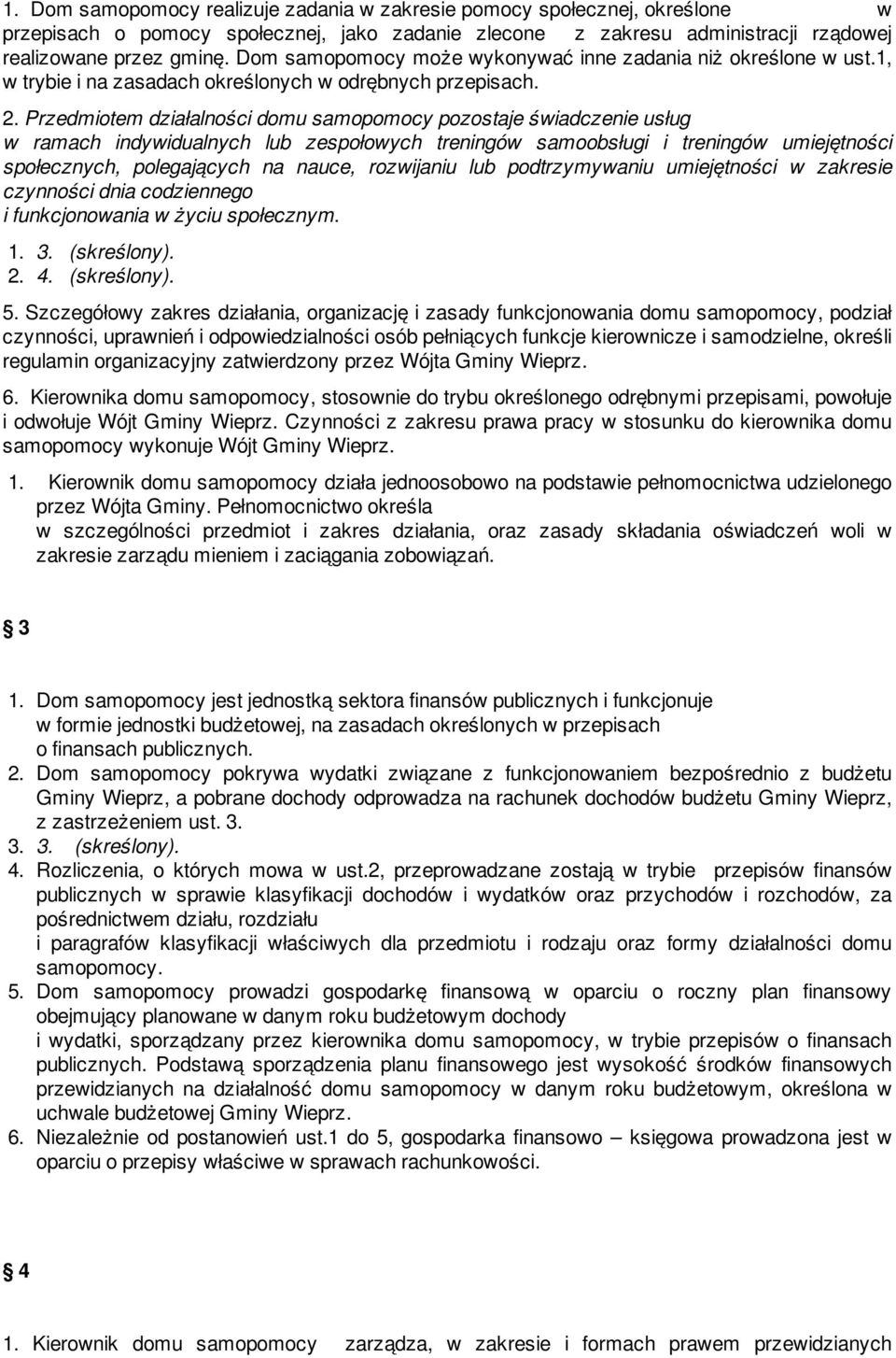 Przedmiotem działalności domu samopomocy pozostaje świadczenie usług w ramach indywidualnych lub zespołowych treningów samoobsługi i treningów umiejętności społecznych, polegających na nauce,