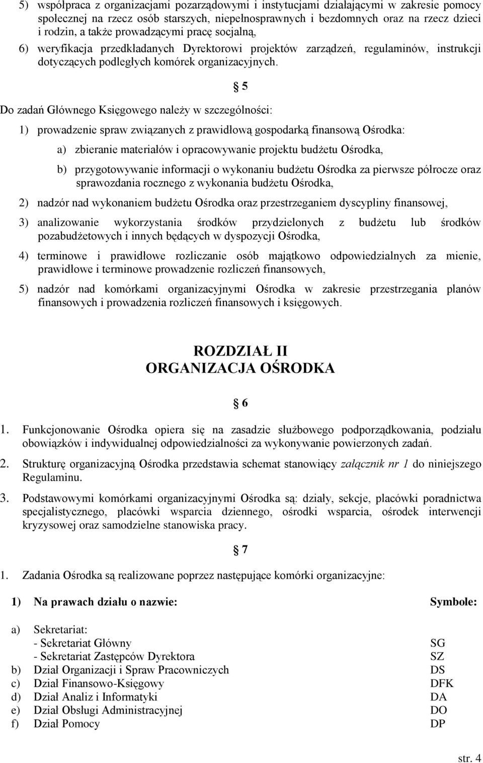 5 Do zadań Głównego Księgowego należy w szczególności: 1) prowadzenie spraw związanych z prawidłową gospodarką finansową Ośrodka: a) zbieranie materiałów i opracowywanie projektu budżetu Ośrodka, b)