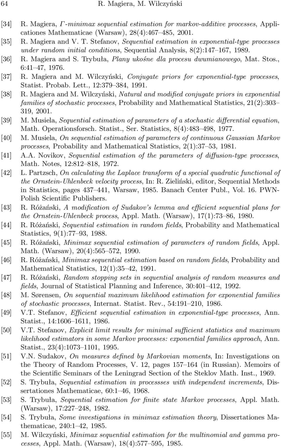 Trybuła, Plany ukośne dla procesu dwumianowego, Mat. Stos., 6:41 47, 1976. [37] R. Magiera and M. Wilczyński, Conjugate priors for exponential-type processes, Statist. Probab. Lett., 12:379 384, 1991.