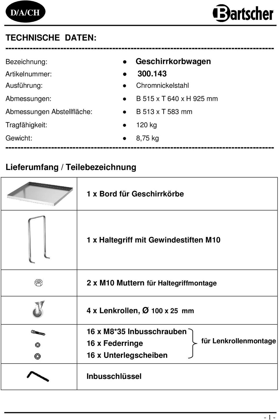 Tragfähigkeit: 120 kg Gewicht: 8,75 kg Lieferumfang / Teilebezeichnung 1 x Bord für Geschirrkörbe 1 x Haltegriff mit