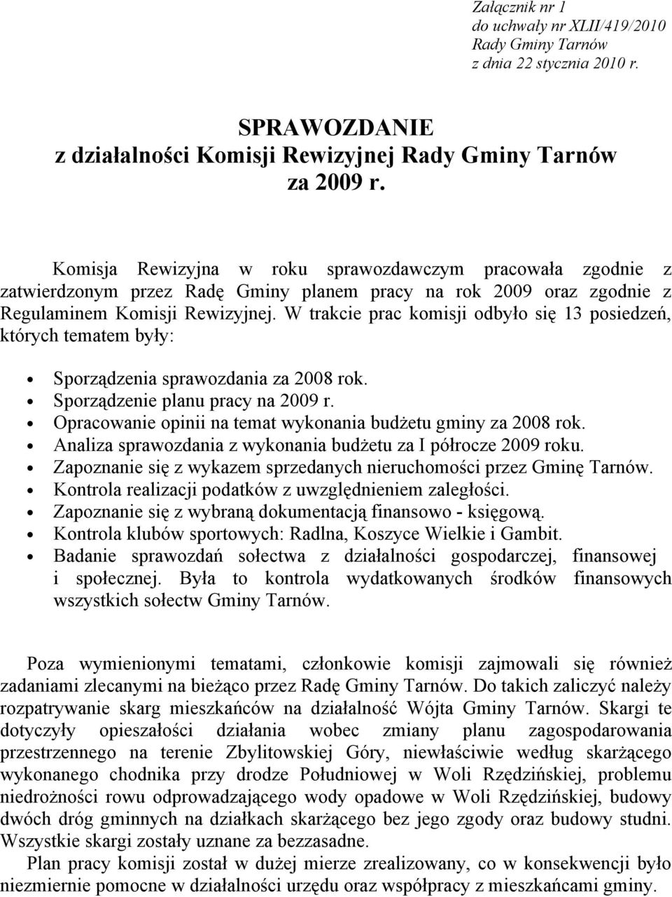 W trakcie prac komisji odbyło się 13 posiedzeń, których tematem były: Sporządzenia sprawozdania za 2008 rok. Sporządzenie planu pracy na 2009 r.