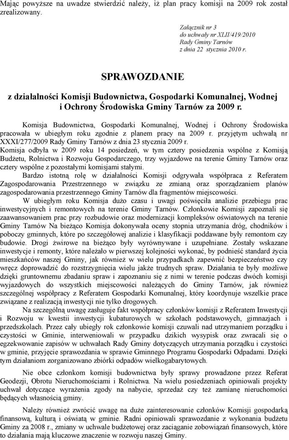 Komisja Budownictwa, Gospodarki Komunalnej, Wodnej i Ochrony Środowiska pracowała w ubiegłym roku zgodnie z planem pracy na 2009 r. przyjętym uchwałą nr XXXI/277/2009 z dnia 23 stycznia 2009 r.