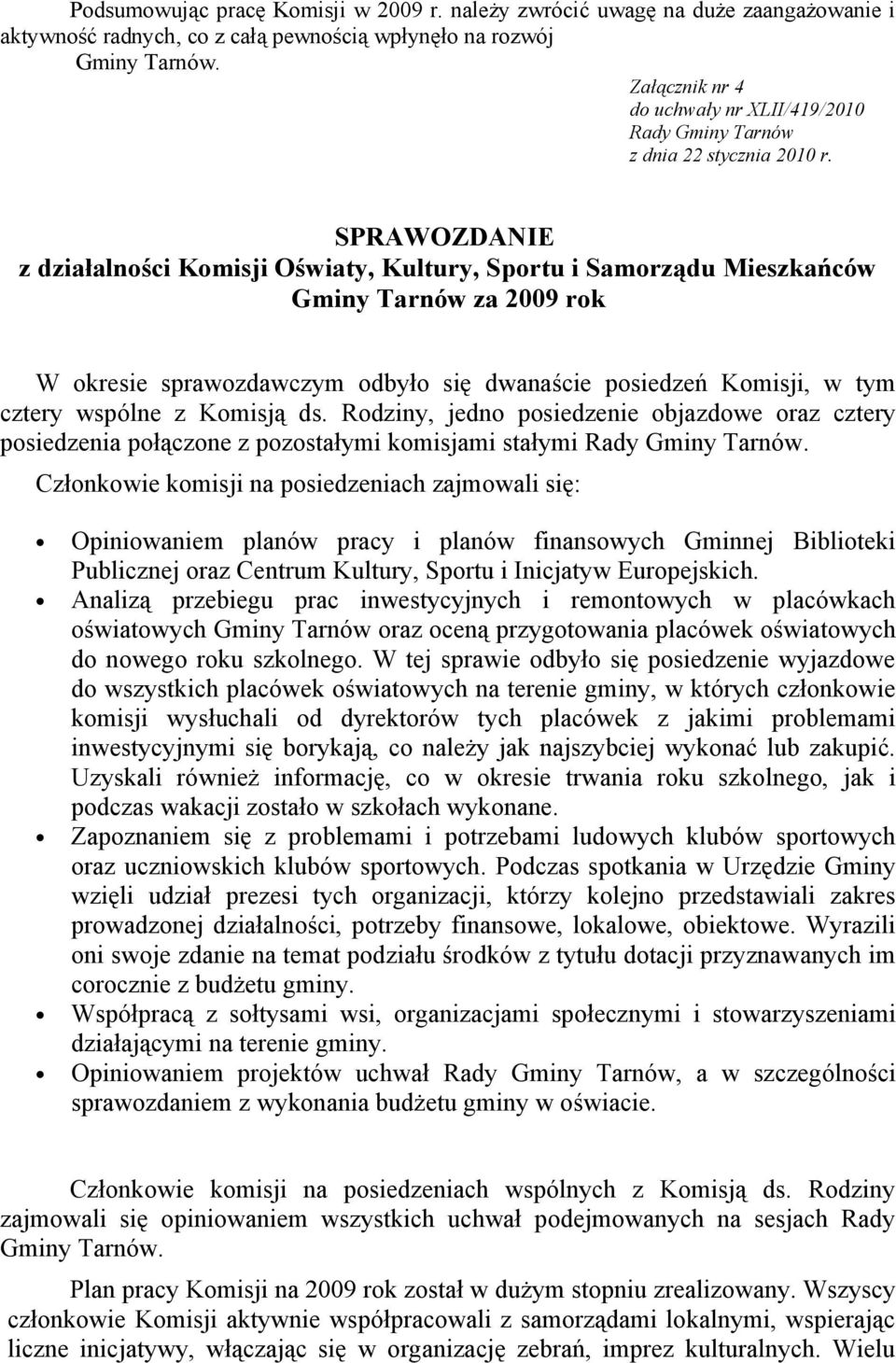 Komisją ds. Rodziny, jedno posiedzenie objazdowe oraz cztery posiedzenia połączone z pozostałymi komisjami stałymi.