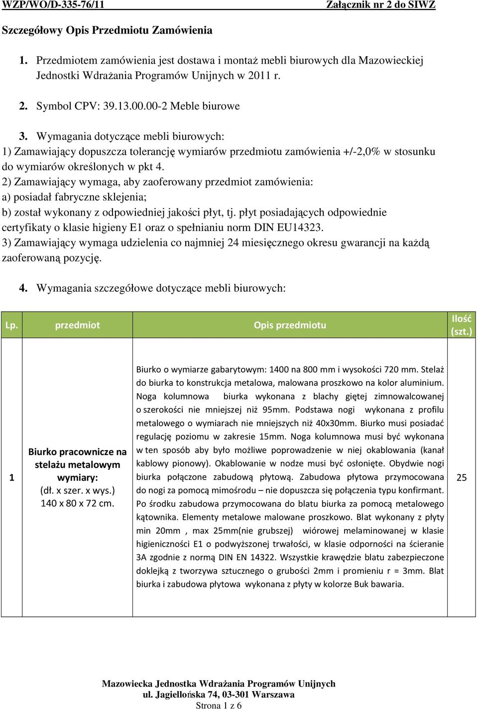 ) Zamawiający wymaga, aby zaoferowany przedmiot zamówienia: a) posiadał fabryczne sklejenia; b) został wykonany z odpowiedniej jakości płyt, tj.