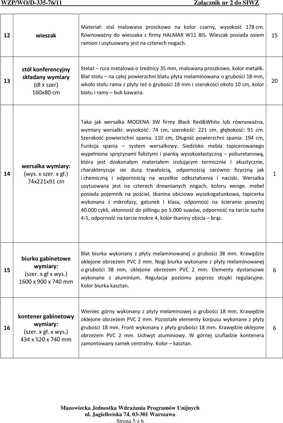 Blat stołu na całej powierzchni blatu płyta melaminowana o grubości 8 mm, wkoło stołu rama z płyty też o grubości 8 mm i szerokości około 0 cm, kolor blatu i ramy buk bawaria. 0 4 wersalka (wys.