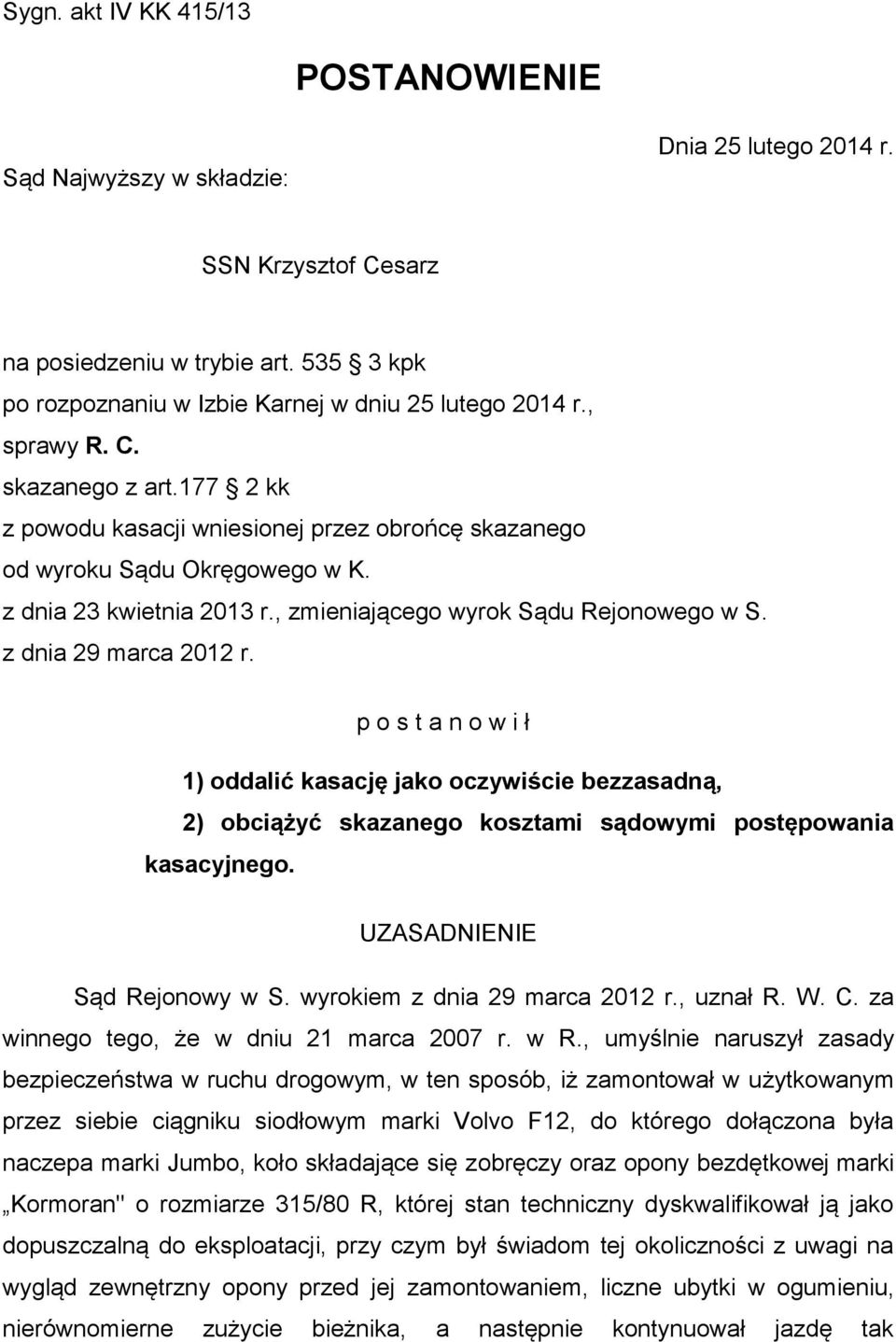 z dnia 29 marca 2012 r. p o s t a n o w i ł 1) oddalić kasację jako oczywiście bezzasadną, 2) obciążyć skazanego kosztami sądowymi postępowania kasacyjnego. UZASADNIENIE Sąd Rejonowy w S.