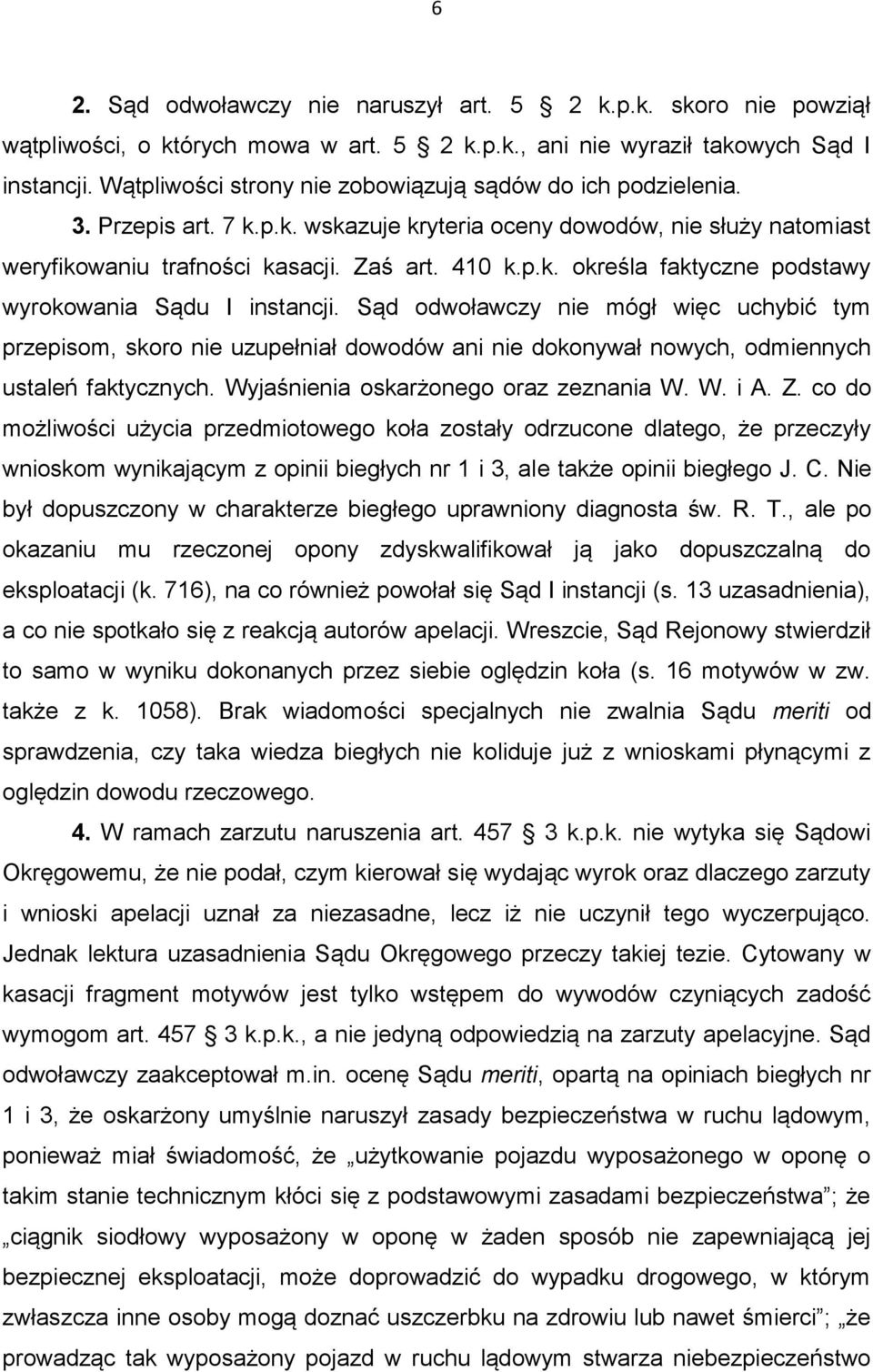 Sąd odwoławczy nie mógł więc uchybić tym przepisom, skoro nie uzupełniał dowodów ani nie dokonywał nowych, odmiennych ustaleń faktycznych. Wyjaśnienia oskarżonego oraz zeznania W. W. i A. Z.