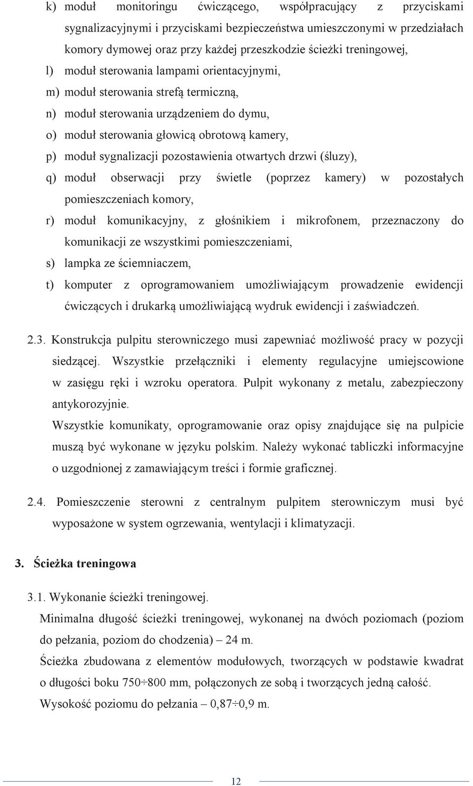 sygnalizacji pozostawienia otwartych drzwi (śluzy), q) moduł obserwacji przy świetle (poprzez kamery) w pozostałych pomieszczeniach komory, r) moduł komunikacyjny, z głośnikiem i mikrofonem,