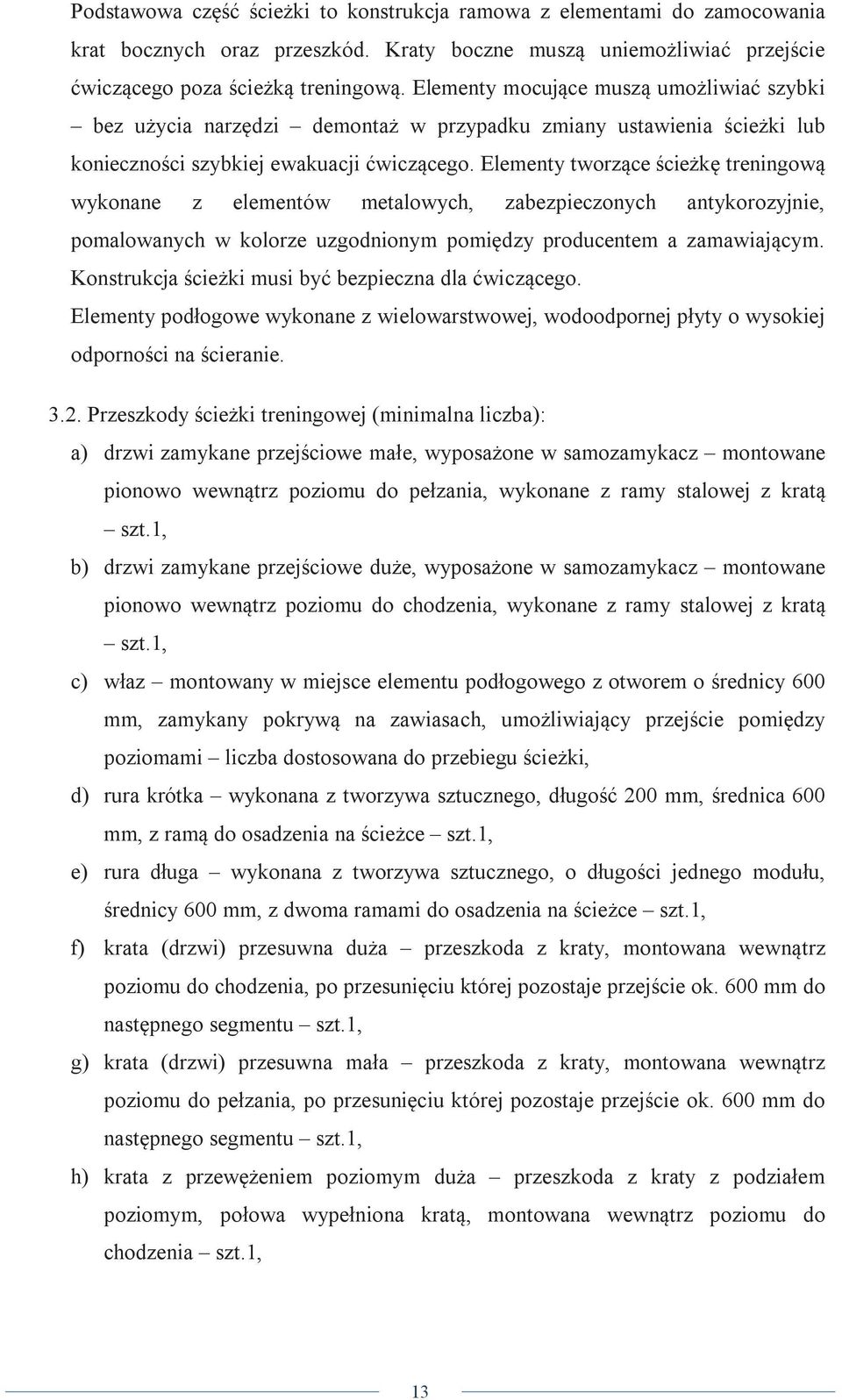 Elementy tworzące ścieżkę treningową wykonane z elementów metalowych, zabezpieczonych antykorozyjnie, pomalowanych w kolorze uzgodnionym pomiędzy producentem a zamawiającym.