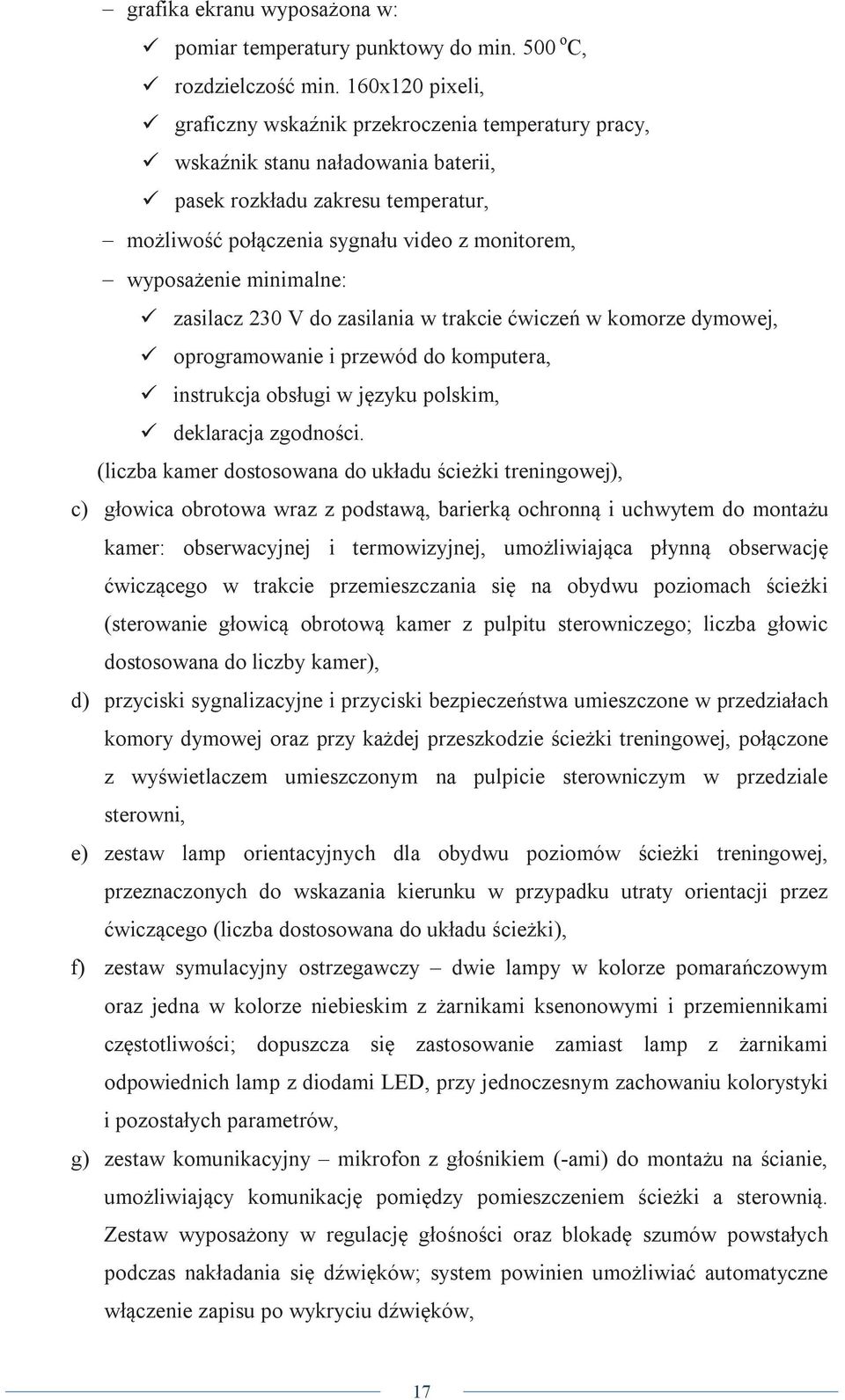 minimalne: zasilacz 230 V do zasilania w trakcie ćwiczeń w komorze dymowej, oprogramowanie i przewód do komputera, instrukcja obsługi w języku polskim, deklaracja zgodności.