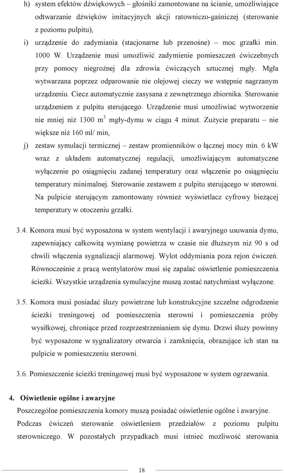 Mgła wytwarzana poprzez odparowanie nie olejowej cieczy we wstępnie nagrzanym urządzeniu. Ciecz automatycznie zasysana z zewnętrznego zbiornika. Sterowanie urządzeniem z pulpitu sterującego.