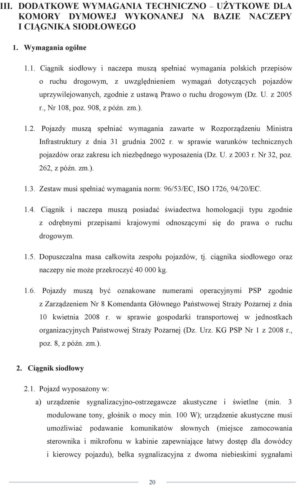 1. Ciągnik siodłowy i naczepa muszą spełniać wymagania polskich przepisów o ruchu drogowym, z uwzględnieniem wymagań dotyczących pojazdów uprzywilejowanych, zgodnie z ustawą Prawo o ruchu drogowym