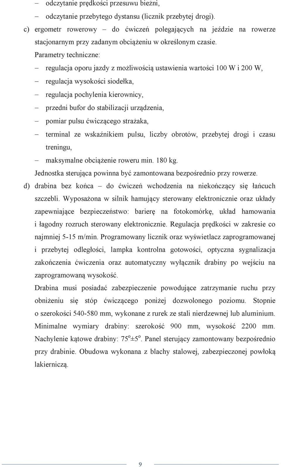 Parametry techniczne: regulacja oporu jazdy z możliwością ustawienia wartości 100 W i 200 W, regulacja wysokości siodełka, regulacja pochylenia kierownicy, przedni bufor do stabilizacji urządzenia,