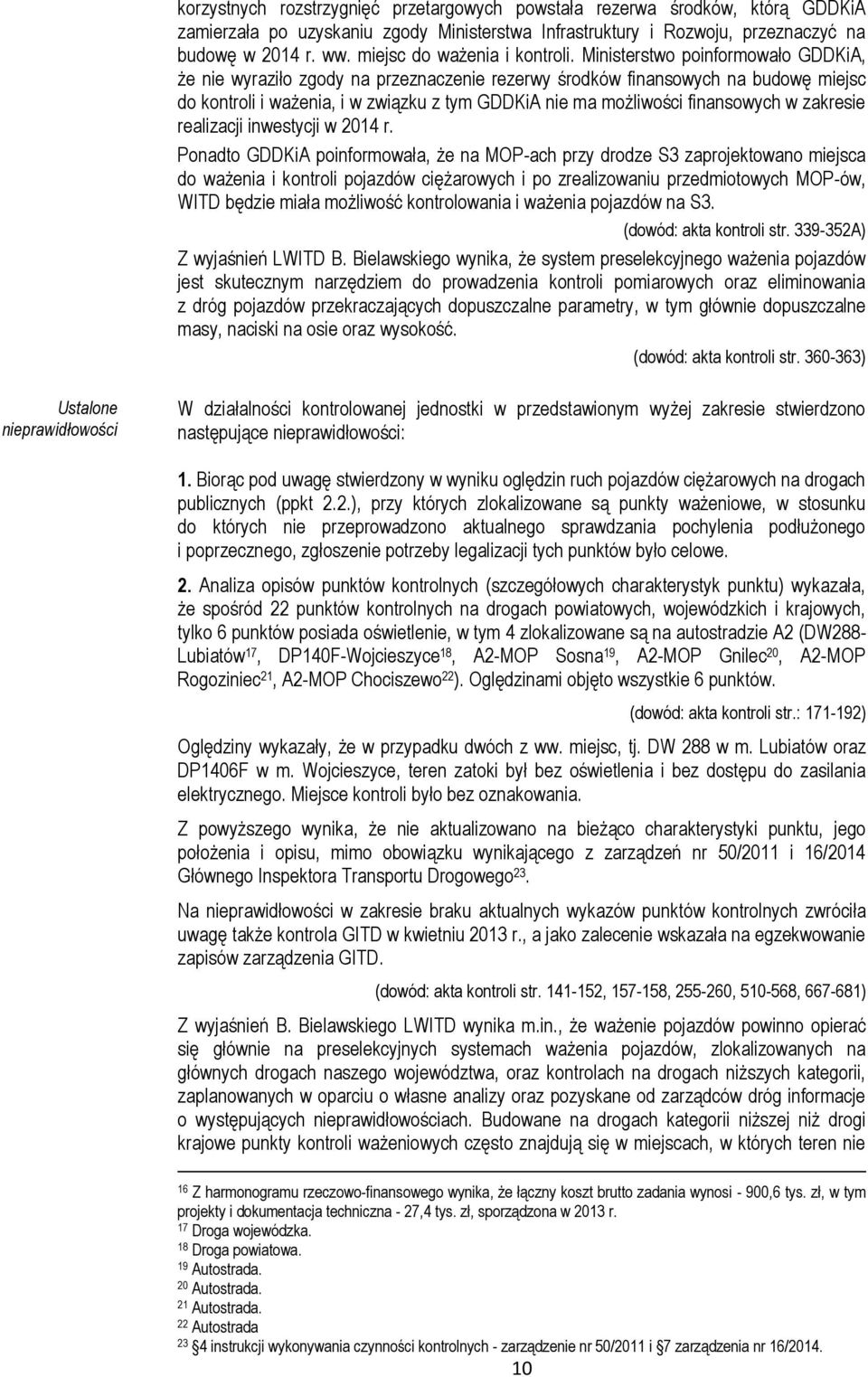 Ministerstwo poinformowało GDDKiA, że nie wyraziło zgody na przeznaczenie rezerwy środków finansowych na budowę miejsc do kontroli i ważenia, i w związku z tym GDDKiA nie ma możliwości finansowych w