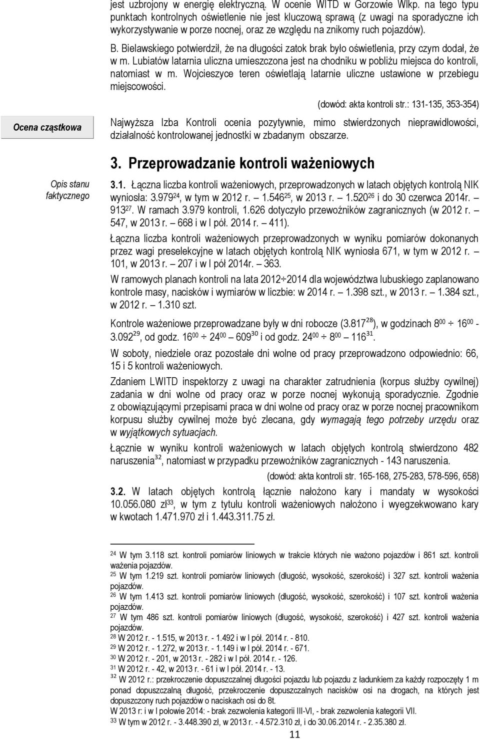 Bielawskiego potwierdził, że na długości zatok brak było oświetlenia, przy czym dodał, że w m. Lubiatów latarnia uliczna umieszczona jest na chodniku w pobliżu miejsca do kontroli, natomiast w m.