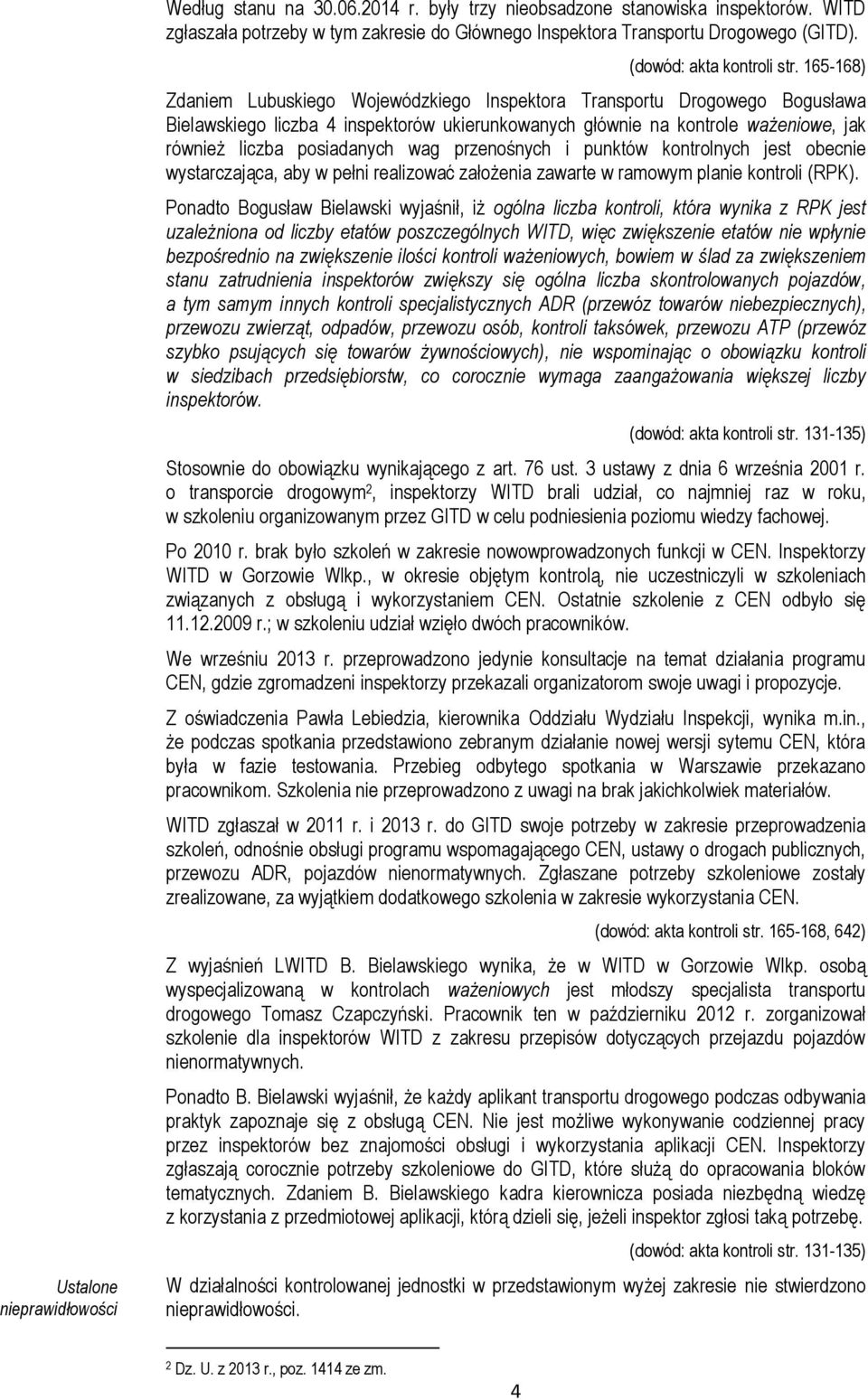 165-168) Zdaniem Lubuskiego Wojewódzkiego Inspektora Transportu Drogowego Bogusława Bielawskiego liczba 4 inspektorów ukierunkowanych głównie na kontrole ważeniowe, jak również liczba posiadanych wag