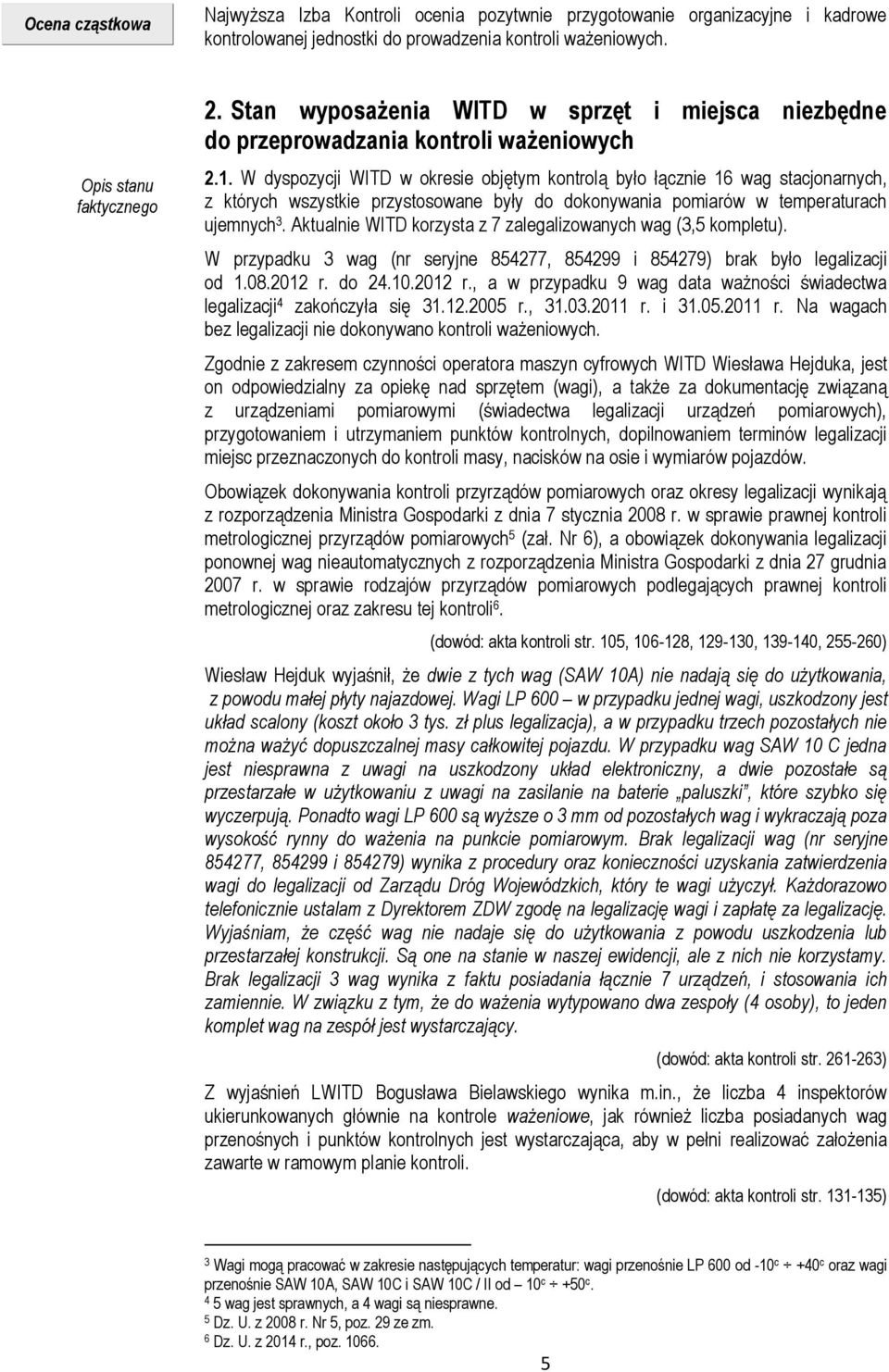 W dyspozycji WITD w okresie objętym kontrolą było łącznie 16 wag stacjonarnych, z których wszystkie przystosowane były do dokonywania pomiarów w temperaturach ujemnych 3.