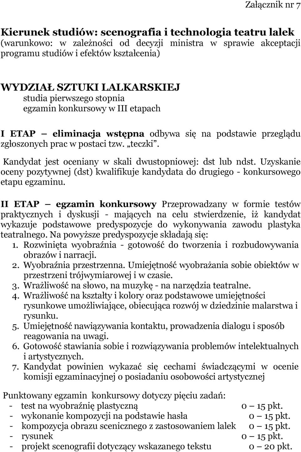 Kandydat jest oceniany w skali dwustopniowej: dst lub ndst. Uzyskanie oceny pozytywnej (dst) kwalifikuje kandydata do drugiego - konkursowego etapu egzaminu.