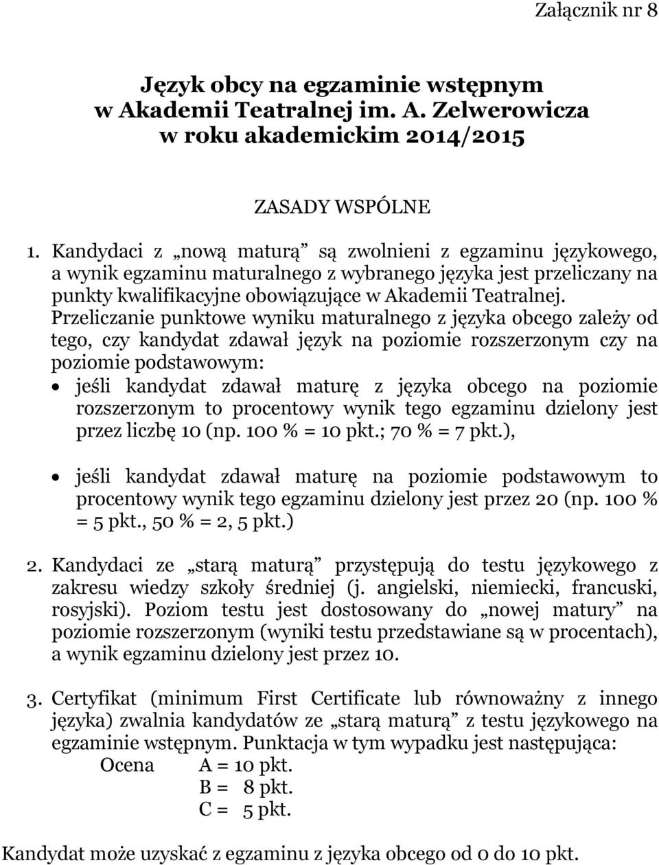 Przeliczanie punktowe wyniku maturalnego z języka obcego zależy od tego, czy kandydat zdawał język na poziomie rozszerzonym czy na poziomie podstawowym: jeśli kandydat zdawał maturę z języka obcego