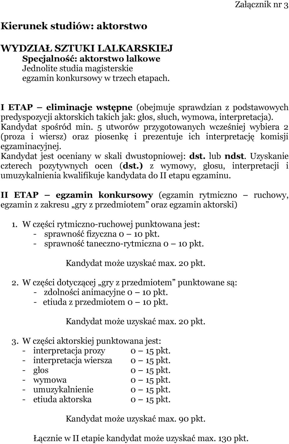 5 utworów przygotowanych wcześniej wybiera 2 (proza i wiersz) oraz piosenkę i prezentuje ich interpretację komisji egzaminacyjnej. Kandydat jest oceniany w skali dwustopniowej: dst. lub ndst.