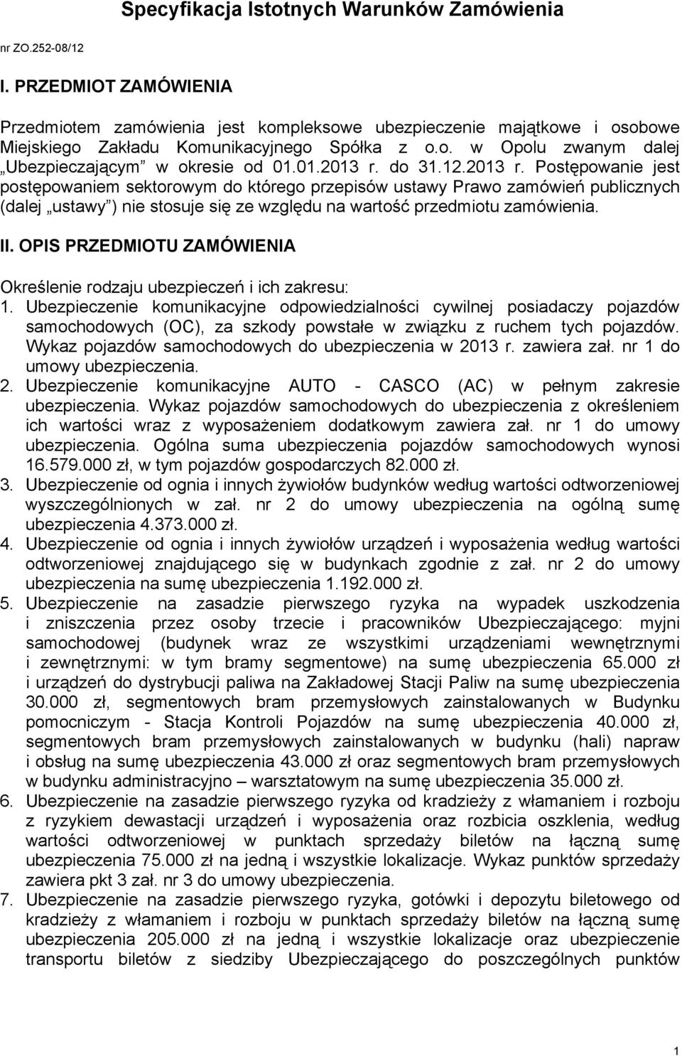 01.2013 r. do 31.12.2013 r. Postępowanie jest postępowaniem sektorowym do którego przepisów ustawy Prawo zamówień publicznych (dalej ustawy ) nie stosuje się ze względu na wartość przedmiotu zamówienia.