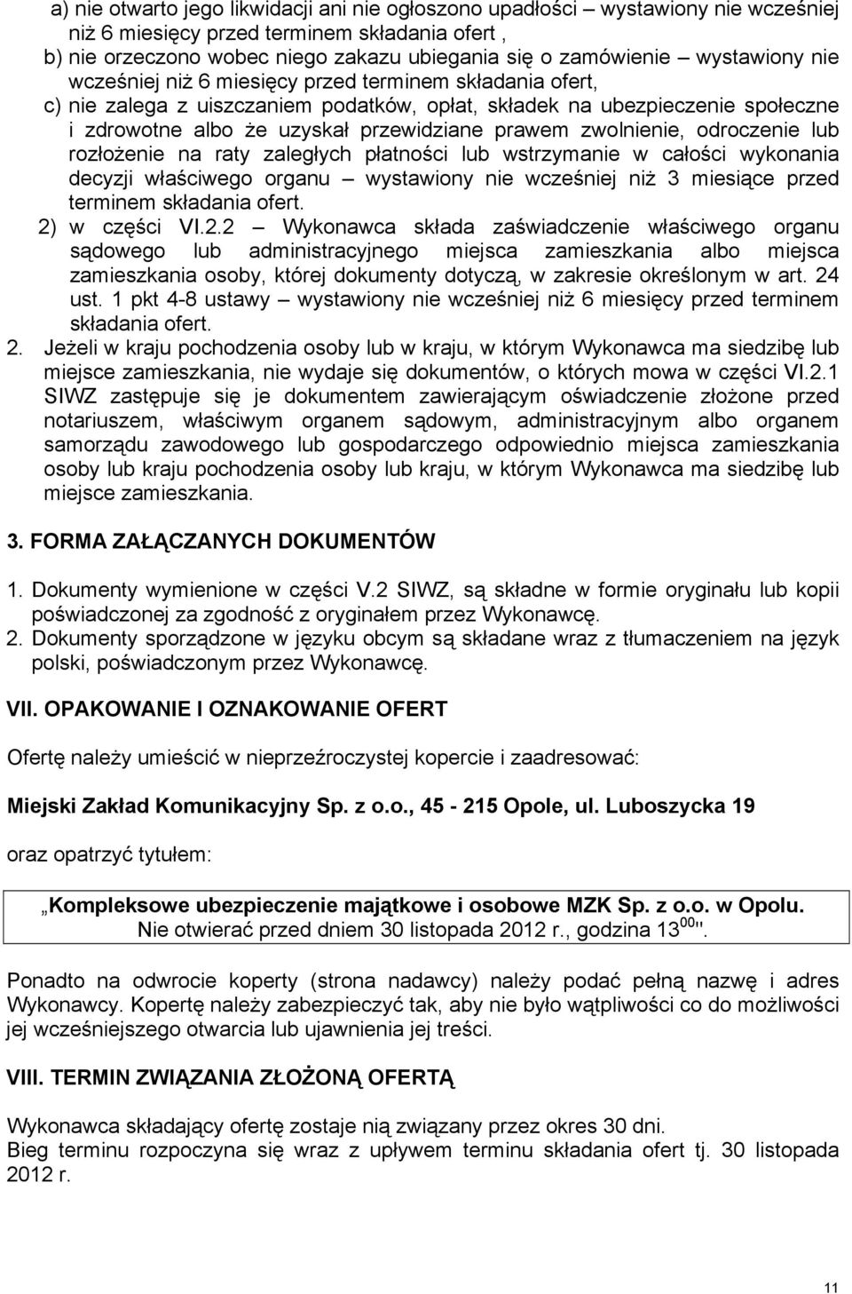 zwolnienie, odroczenie lub rozłoŝenie na raty zaległych płatności lub wstrzymanie w całości wykonania decyzji właściwego organu wystawiony nie wcześniej niŝ 3 miesiące przed terminem składania ofert.