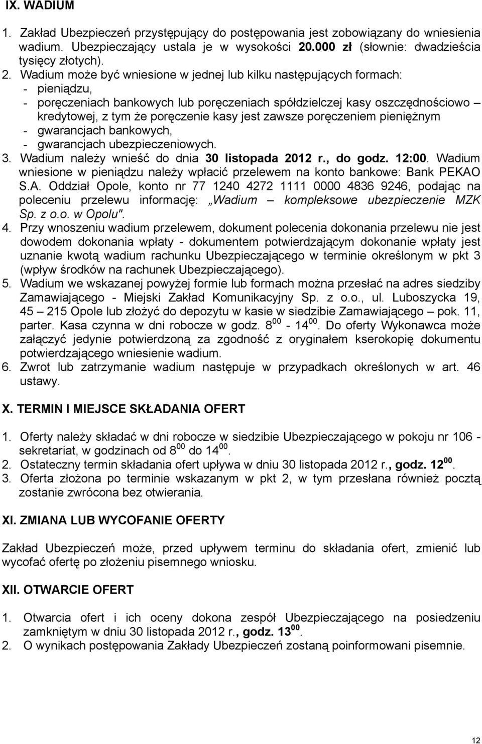 Wadium moŝe być wniesione w jednej lub kilku następujących formach: - pieniądzu, - poręczeniach bankowych lub poręczeniach spółdzielczej kasy oszczędnościowo kredytowej, z tym Ŝe poręczenie kasy jest