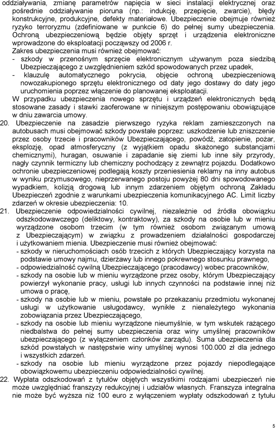 Ochroną ubezpieczeniową będzie objęty sprzęt i urządzenia elektroniczne wprowadzone do eksploatacji począwszy od 2006 r.