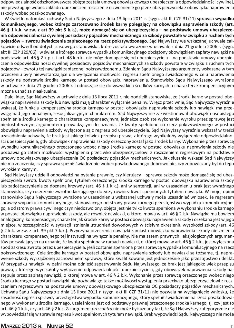 akt III CZP 31/11) sprawca wypadku komunikacyjnego, wobec którego zastosowano środek karny polegający na obowiązku naprawienia szkody (art. 46 1 k.k. w zw. z art 39 pkt 5 k.k.), może domagać się od